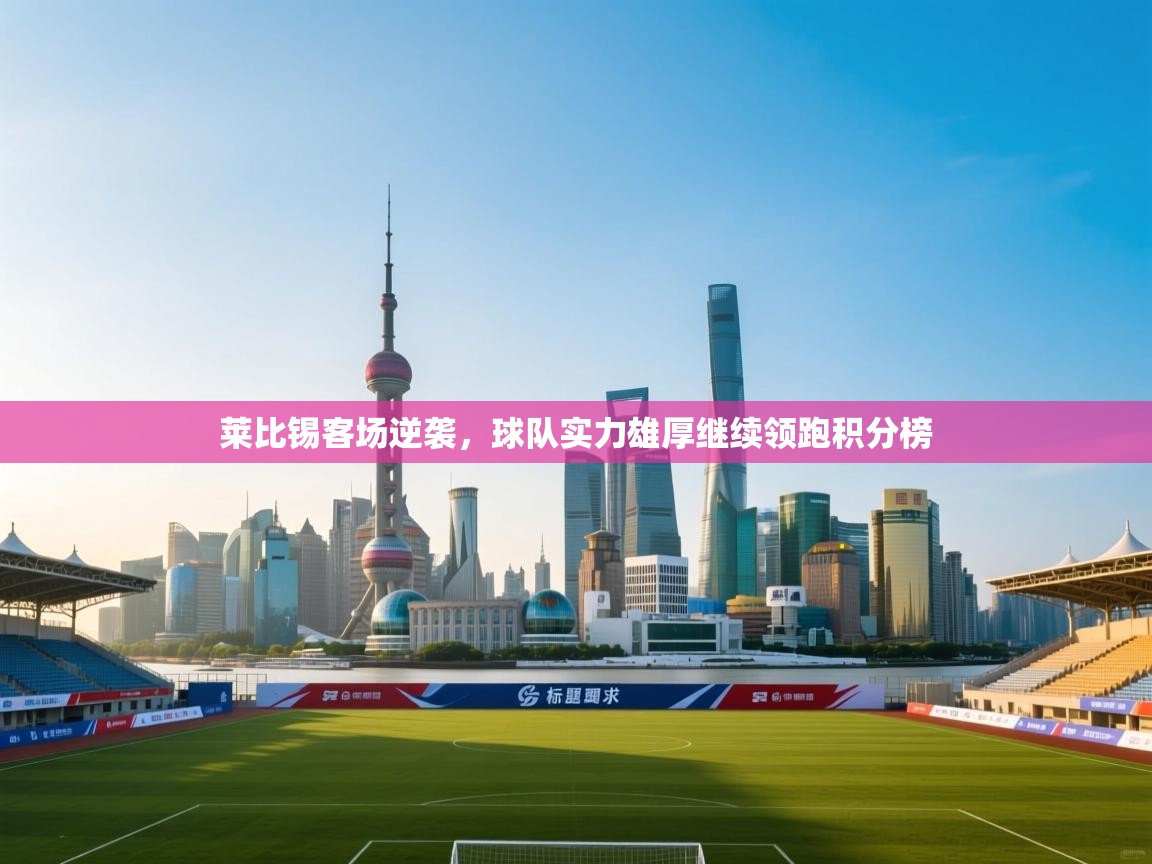 莱比锡客场逆袭，球队实力雄厚继续领跑积分榜  第2张