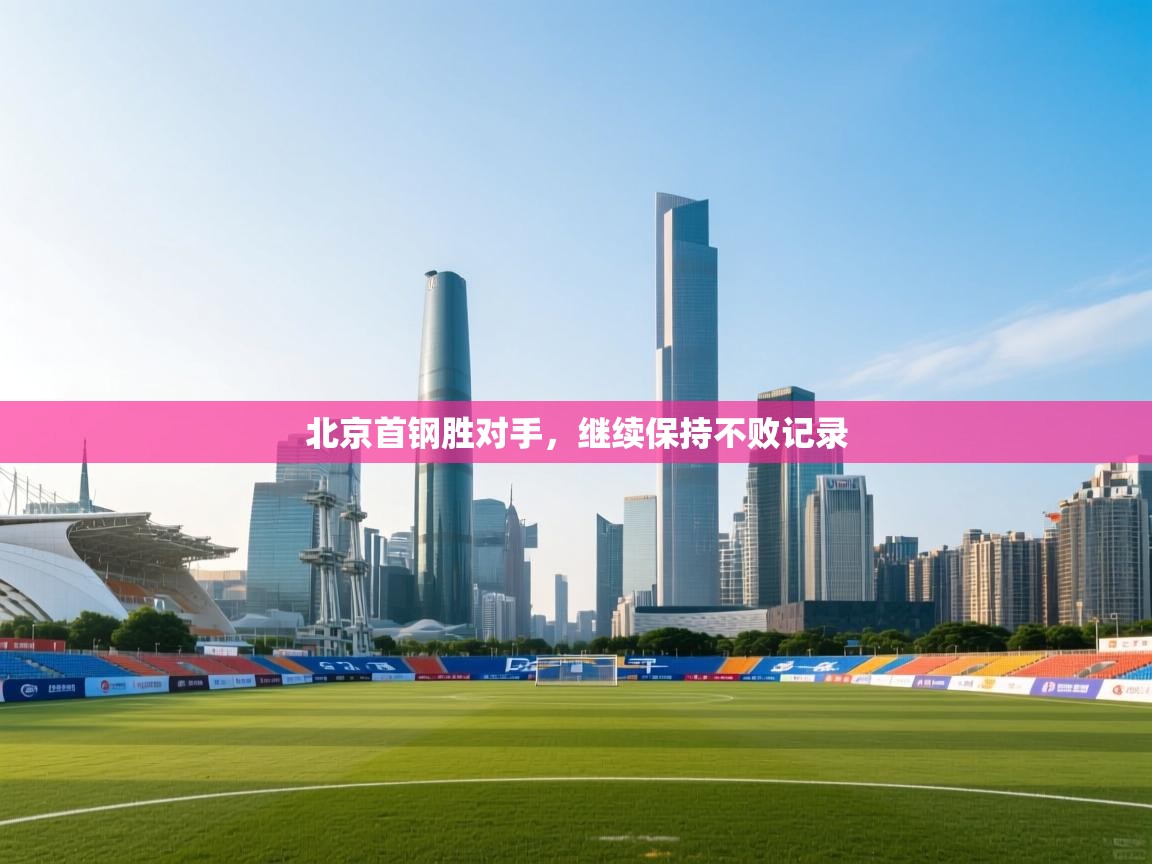 北京首钢胜对手，继续保持不败记录  第2张