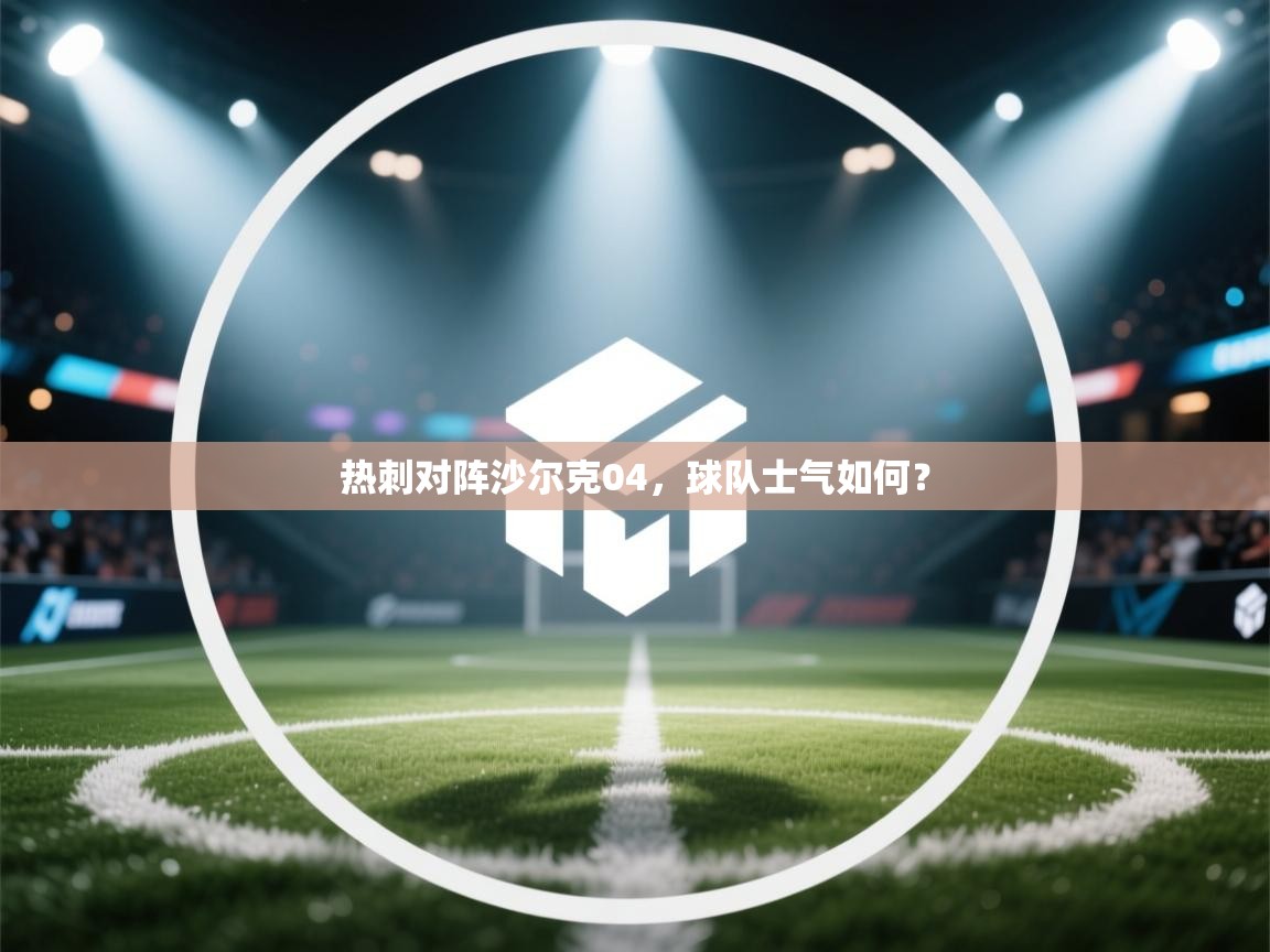 热刺对阵沙尔克04，球队士气如何？  第1张