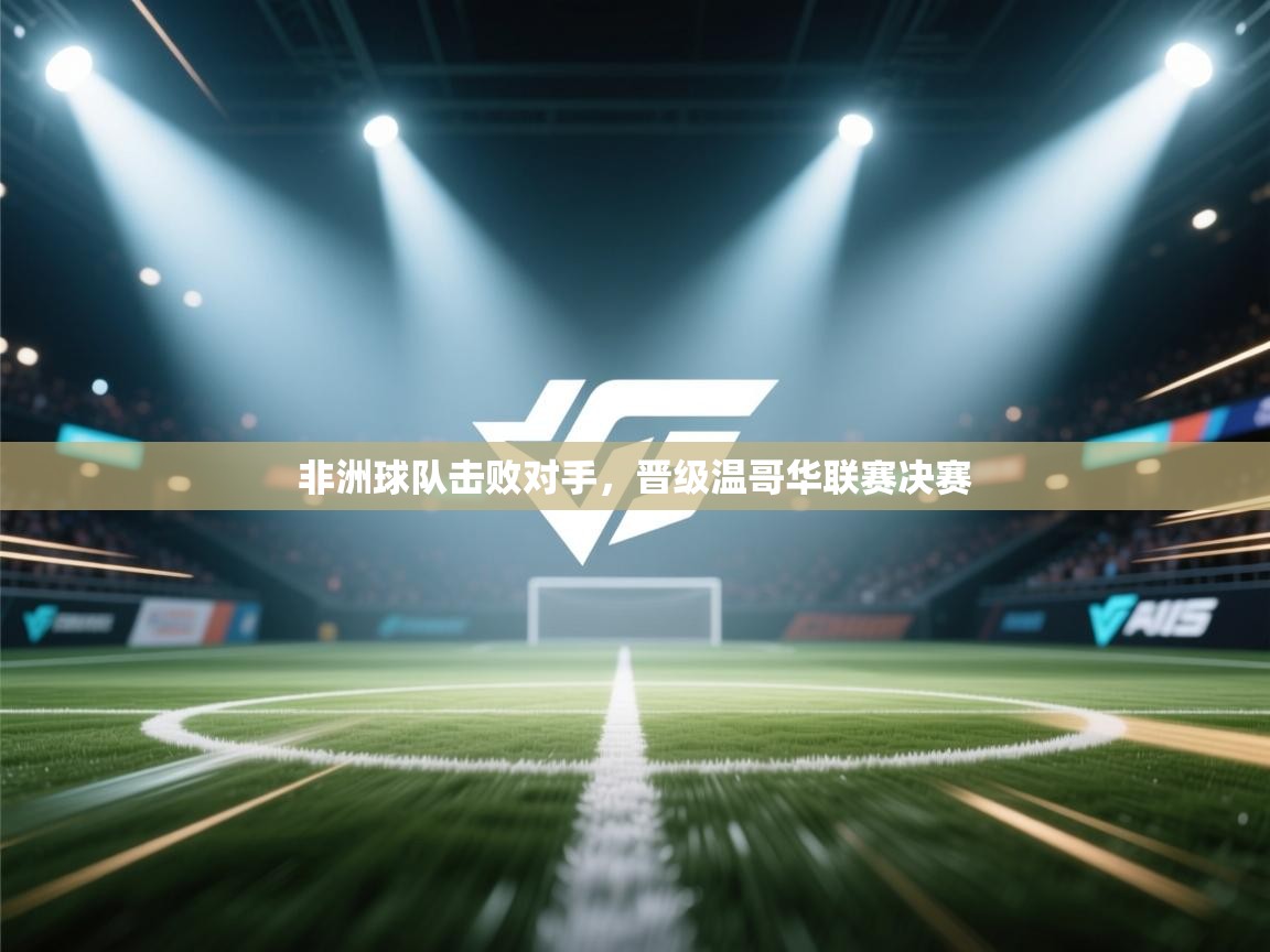 非洲球队击败对手，晋级温哥华联赛决赛  第2张