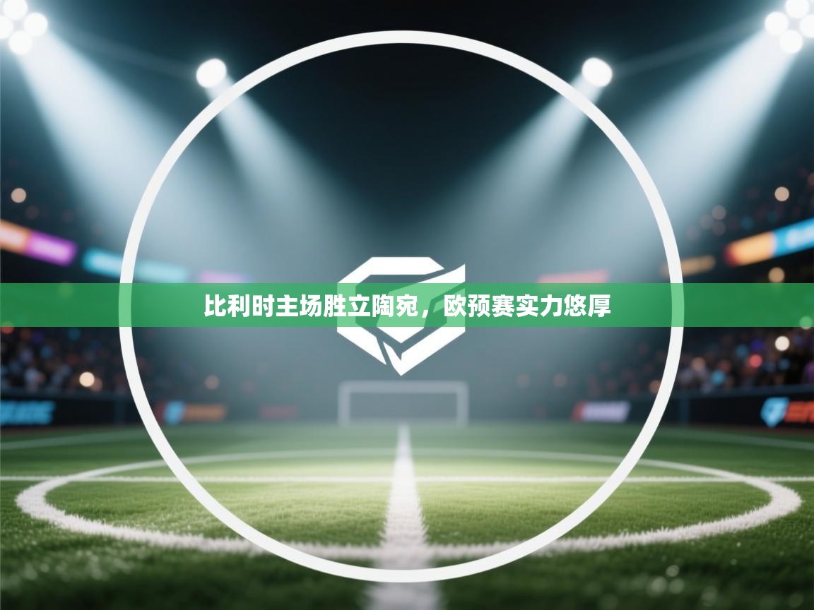 比利时主场胜立陶宛，欧预赛实力悠厚  第1张