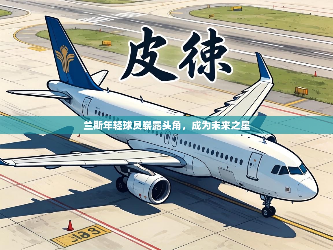 兰斯年轻球员崭露头角,成为未来之星